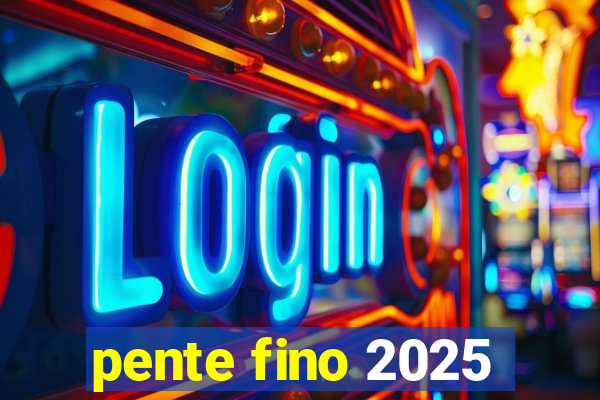 pente fino 2025